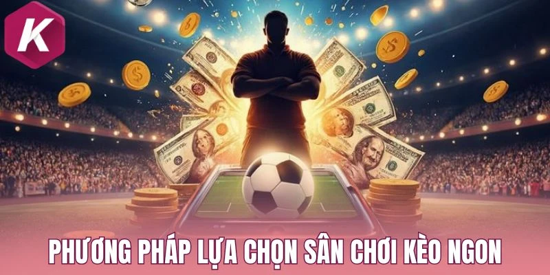 Phương pháp lựa chọn sân chơi kèo ngon