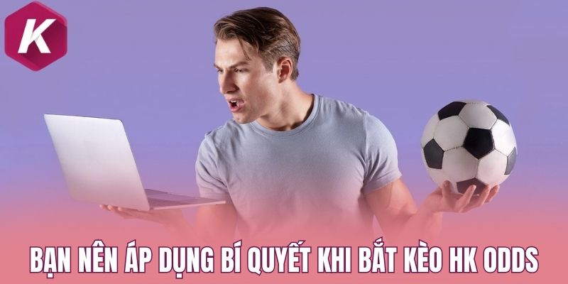Bạn nên áp dụng bí quyết khi bắt kèo HK Odds