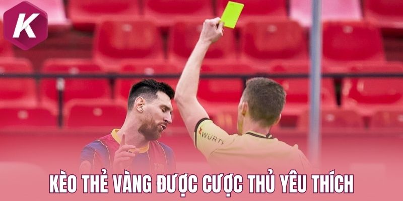 Kèo thẻ vàng được cược thủ yêu thích hiện nay