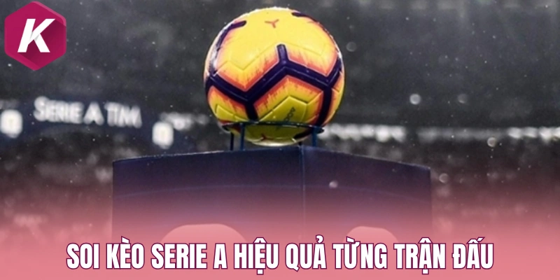 Soi kèo Serie A hiệu quả từng trận đấu