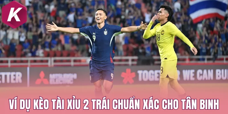 Ví dụ kèo tài xỉu 2 trái chuẩn xác cho tân binh
